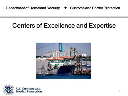 Centers of Excellence and Expertise Department of Homeland Security  Customs and Border Protection 1.