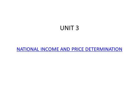 UNIT 3 NATIONAL INCOME AND PRICE DETERMINATION. Aggregate Supply: The amount of goods and services (real GDP) that firms produce in an economy at different.