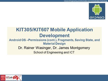 School of Engineering and Information and Communication Technology KIT305/KIT607 Mobile Application Development Android OS –Permissions (cont.), Fragments,