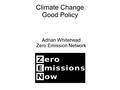Climate Change Good Policy Adrian Whitehead Zero Emission Network.