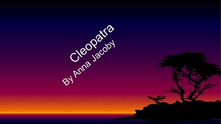 Cleopatra By Anna Jacoby. Introduction Cleopatra was one of the most famous Egyptian rulers of all times. She is still famous today there have been shake.