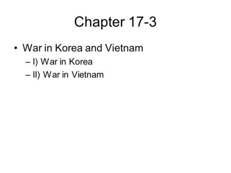 Chapter 17-3 War in Korea and Vietnam –I) War in Korea –II) War in Vietnam.