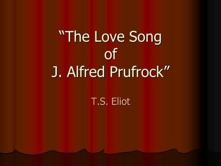 “The Love Song of J. Alfred Prufrock” T.S. Eliot.