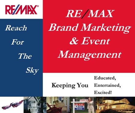 Reach For The Sky RE/MAX Brand Marketing & Event Management Keeping You Educated, Entertained, Excited!
