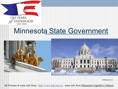Minnesota State Government All Pictures & some info from:  some info from Minnesota Legislative Manualhttp://www.state.mn.us/ K.