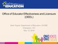 Office of Educator Effectiveness and Licensure (OEEL) West Virginia Department of Education (WVDE) Charleston, WV May 12, 2016.