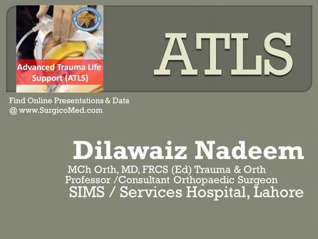 Dilawaiz Nadeem MCh Orth, MD, FRCS (Ed) Trauma & Orth Professor /Consultant Orthopaedic Surgeon SIMS / Services Hospital, Lahore Find Online Presentations.