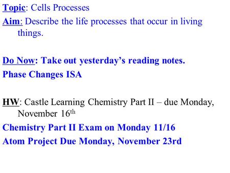Topic: Cells Processes Aim: Describe the life processes that occur in living things. Do Now: Take out yesterday’s reading notes. Phase Changes ISA HW: