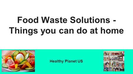 Food Waste Solutions - Things you can do at home Healthy Planet US.