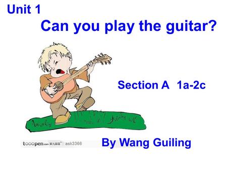 Can you play the guitar? Unit 1 Section A1a-2c By Wang Guiling.