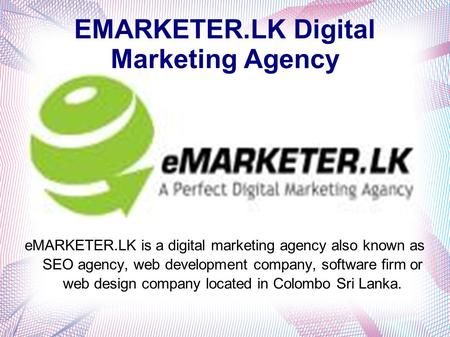 EMARKETER.LK Digital Marketing Agency eMARKETER.LK is a digital marketing agency also known as SEO agency, web development company, software firm or web.