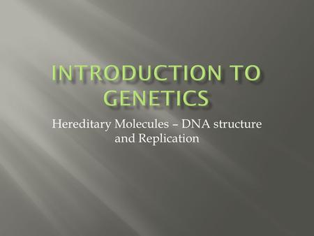 Hereditary Molecules – DNA structure and Replication.