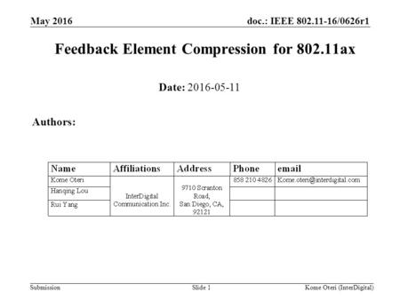 Doc.: IEEE 802.11-16/0626r1 Submission Feedback Element Compression for 802.11ax May 2016 Slide 1 Date: 2016-05-11 Authors: Kome Oteri (InterDigital)