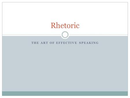 THE ART OF EFFECTIVE SPEAKING Rhetoric. the art of effective or persuasive speaking or writing, especially the use of figures of speech and other compositional.