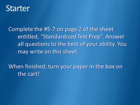Starter Complete the #5-7 on page 2 of the sheet entitled, “Standardized Test Prep”. Answer all questions to the best of your ability. You may write on.
