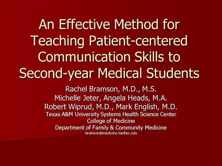 An Effective Method for Teaching Patient-centered Communication Skills to Second-year Medical Students Rachel Bramson, M.D., M.S. Michelle Jeter, Angela.