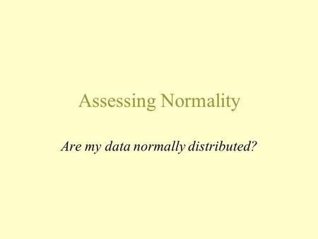 Assessing Normality Are my data normally distributed?