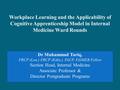 Workplace Learning and the Applicability of Cognitive Apprenticeship Model in Internal Medicine Ward Rounds Dr Muhammad Tariq, FRCP (Lon.) FRCP (Edin.),