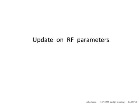 Update on RF parameters A.Lachaize11 th HPPS design meeting04/09/13.