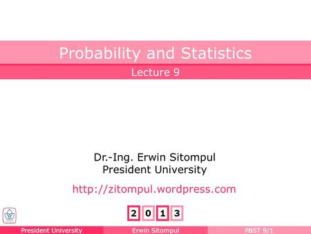 President UniversityErwin SitompulPBST 9/1 Lecture 9 Probability and Statistics Dr.-Ing. Erwin Sitompul President University