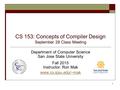 CS 153: Concepts of Compiler Design September 28 Class Meeting Department of Computer Science San Jose State University Fall 2015 Instructor: Ron Mak www.cs.sjsu.edu/~mak.