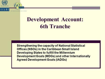Development Account: 6th Tranche Strengthening the capacity of National Statistical Offices (NSOs) in the Caribbean Small Island Developing States to fulfill.
