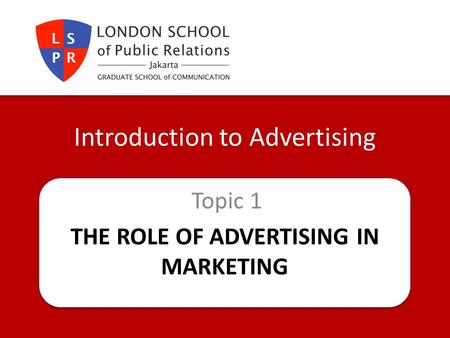 THE ROLE OF ADVERTISING IN MARKETING Topic 1 Introduction to Advertising.