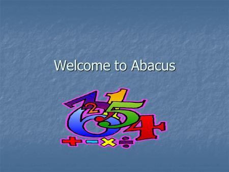Welcome to Abacus. What is Abacus? It is a new Primary Maths Curriculum It is a new Primary Maths Curriculum It is linked to the Revised Areas of Learning.