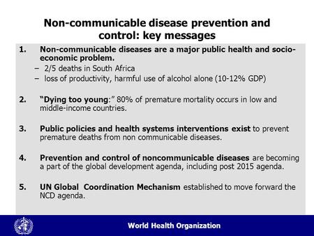 World Health Organization Non-communicable disease prevention and control: key messages 1.Non-communicable diseases are a major public health and socio-