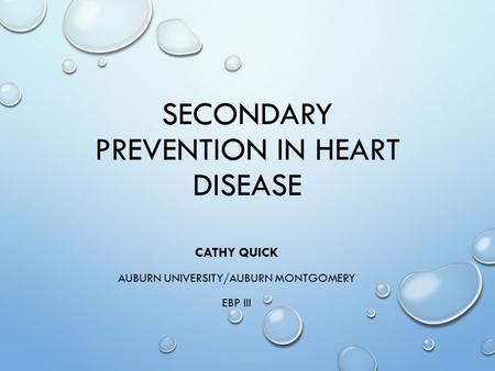 SECONDARY PREVENTION IN HEART DISEASE CATHY QUICK AUBURN UNIVERSITY/AUBURN MONTGOMERY EBP III.