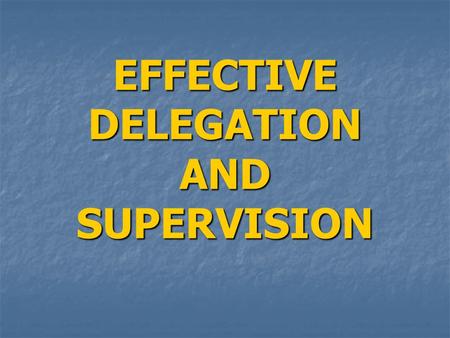 EFFECTIVE DELEGATION AND SUPERVISION