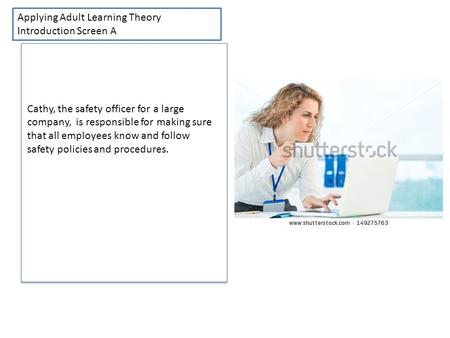 Applying Adult Learning Theory Introduction Screen A Cathy, the safety officer for a large company, is responsible for making sure that all employees know.