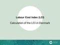 Labour Cost Index (LCI) Calculation of the LCI in Denmark.
