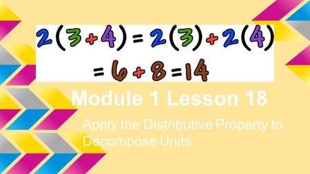Module 1 Lesson 18 Apply the Distributive Property to Decompose Units.