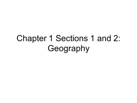 Chapter 1 Sections 1 and 2: Geography. Geography: the study of people, their environments, and resources. Geographers have developed five themes to help.