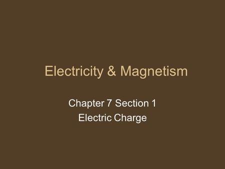 Electricity & Magnetism Chapter 7 Section 1 Electric Charge.