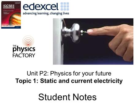Student Notes Unit P2: Physics for your future Topic 1: Static and current electricity.