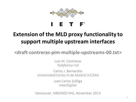 Extension of the MLD proxy functionality to support multiple upstream interfaces 1 Luis M. Contreras Telefónica I+D Carlos J. Bernardos Universidad Carlos.