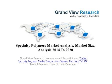 Specialty Polymers Market Analysis, Market Size, Analysis 2014 To 2020 Grand View Research has announced the addition of  Global Specialty Polymers Market.