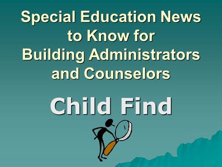 Special Education News to Know for Building Administrators and Counselors Child Find.