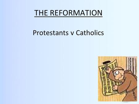 THE REFORMATION Protestants v Catholics. 1.Reformation = a time in History (16 th century) when people tried to change the Church and the way people worshipped.