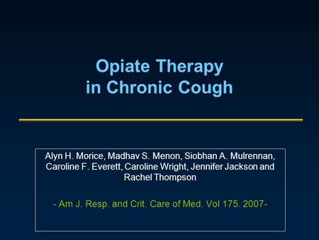Opiate Therapy in Chronic Cough Alyn H. Morice, Madhav S. Menon, Siobhan A. Mulrennan, Caroline F. Everett, Caroline Wright, Jennifer Jackson and Rachel.