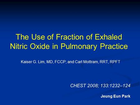 The Use of Fraction of Exhaled Nitric Oxide in Pulmonary Practice Kaiser G. Lim, MD, FCCP; and Carl Mottram, RRT, RPFT CHEST 2008; 133:1232–124 Jeung Eun.