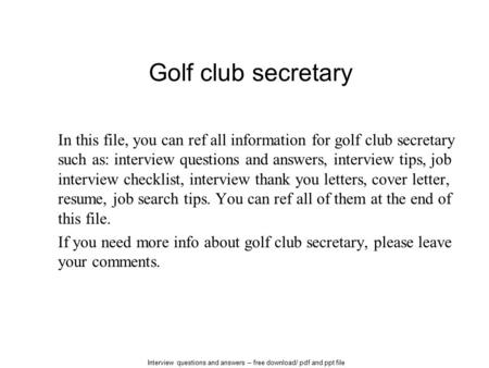 Interview questions and answers – free download/ pdf and ppt file Golf club secretary In this file, you can ref all information for golf club secretary.