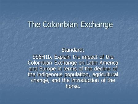 The Colombian Exchange Standard: SS6H1b. Explain the impact of the Colombian Exchange on Latin America and Europe in terms of the decline of the indigenous.