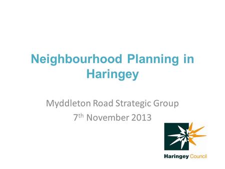 Neighbourhood Planning in Haringey Myddleton Road Strategic Group 7 th November 2013.