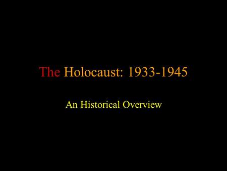 The Holocaust: 1933-1945 An Historical Overview. Definitions Holocaust - the state-sponsored, systematic persecution and annihilation of European Jewry.