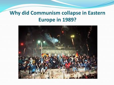 Why did Communism collapse in Eastern Europe in 1989?