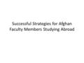 Successful Strategies for Afghan Faculty Members Studying Abroad.