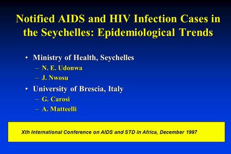 Notified AIDS and HIV Infection Cases in the Seychelles: Epidemiological Trends Ministry of Health, SeychellesMinistry of Health, Seychelles –N. E. Udonwa.